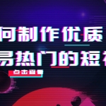 如何制作優(yōu)質(zhì)容易熱門的短視頻：別人沒(méi)有的，我們都有 實(shí)操經(jīng)驗(yàn)總結(jié)