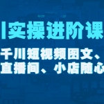 千川實操進階課程（11月更新）包含千川短視頻圖文、千川直播間、小店隨心推