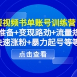 短視頻書單賬號訓練營，前期準備+變現(xiàn)路勁+流量規(guī)則+快速漲粉+暴力起號等等