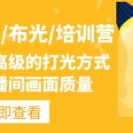 主播/打光/布光/培訓(xùn)營(yíng)：讓你掌握高級(jí)的打光方式，提升直播間畫面質(zhì)量