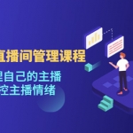 千萬GMV直播間的管理課程：學(xué)會管理自己的主播，輕松掌控主播情緒
