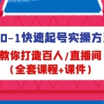 從0-1快速起號(hào)實(shí)操方法，教你打造百人/直播間（全套課程+課件）