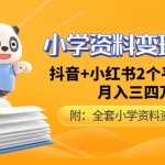 小學(xué)資料變現(xiàn)項目，抖音+小紅書2個平臺操作，月入數(shù)萬元（全套資料+教程）