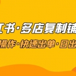 小紅書(shū)·多店復(fù)制鋪貨課，批量操作·快速出單·日出百單（更新2023年2月）