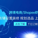 跨境電商/Shopee蝦皮/運(yùn)營(yíng)實(shí)戰(zhàn)訓(xùn)練營(yíng)：店鋪設(shè)置裝修 規(guī)劃選品 上架實(shí)操等等