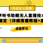 抖音相聲聽書助眠無(wú)人直播技術(shù)，在家一臺(tái)電腦搞定（視頻教程+高清素材）