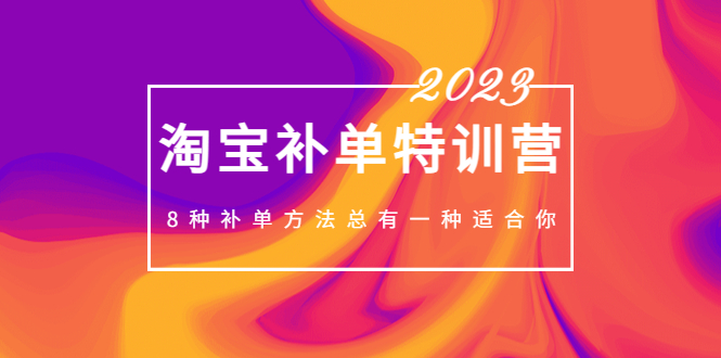2023最新淘寶補單特訓營，8種補單方法總有一種適合你！