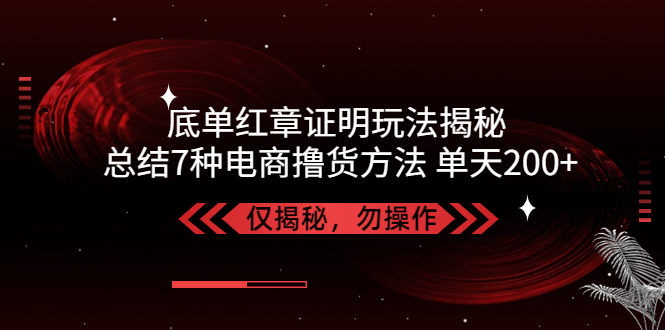 獨(dú)家底單紅章證明揭秘 總結(jié)7種電商擼貨方法 操作簡(jiǎn)單,單天200+【僅揭秘】