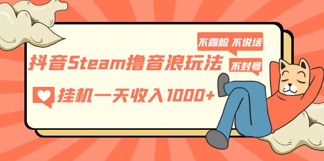 抖音Steam擼音浪玩法 掛機(jī)一天收入1000+不露臉 不說話 不封號(hào) 社恐人群福音