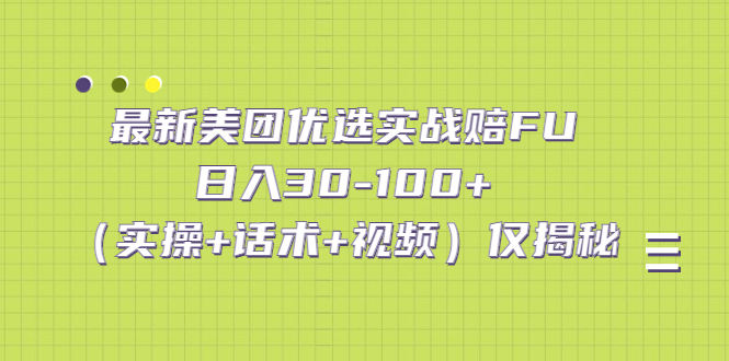 最新美團(tuán)優(yōu)選實(shí)戰(zhàn)賠FU：日入30-100+（實(shí)操+話術(shù)+視頻）僅揭秘