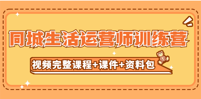 某收費(fèi)培訓(xùn)-同城生活運(yùn)營師訓(xùn)練營（視頻完整課程+課件+資料包）