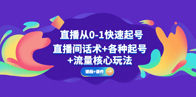 直播從0-1快速起號(hào)，直播間話術(shù)+各種起號(hào)+流量核心玩法(全套課程+課件)