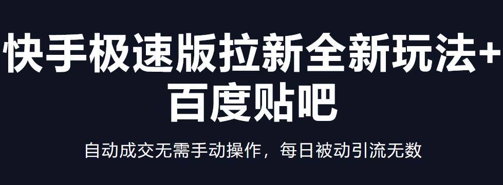 快手極速版拉新全新玩法+百度貼吧=自動成交無需手動操作，每日被動引流無數(shù)