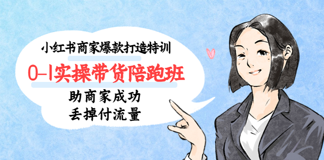 小紅書商家爆款打造特訓(xùn)（14期）0-1實(shí)操帶貨陪跑班，助商家成功丟掉付流量