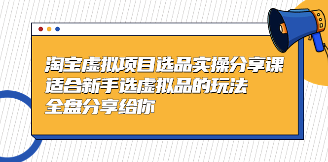 黃島主-淘寶虛擬項(xiàng)目選品實(shí)操分享課，適合新手選虛擬品的玩法 全盤分享給你
