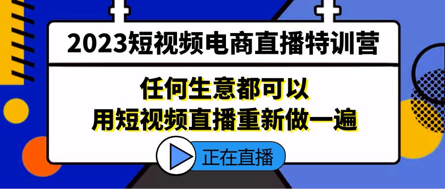 2023短視頻電商直播特訓(xùn)營，任何生意都可以用短視頻直播重新做一遍