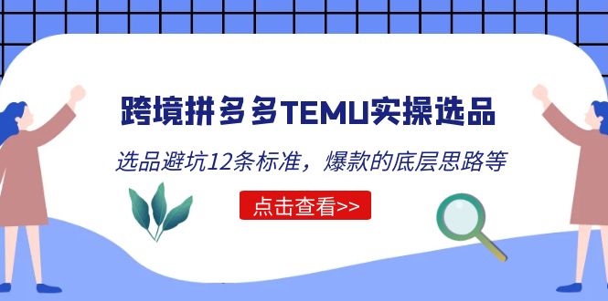 跨境拼多多TEMU實(shí)操選品運(yùn)營方法，選品避坑12條標(biāo)準(zhǔn)，爆款的底層思路等