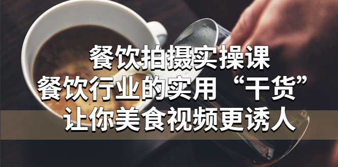餐飲拍攝實(shí)操課：餐飲行業(yè)的實(shí)用“干貨”讓你美食視頻更誘人