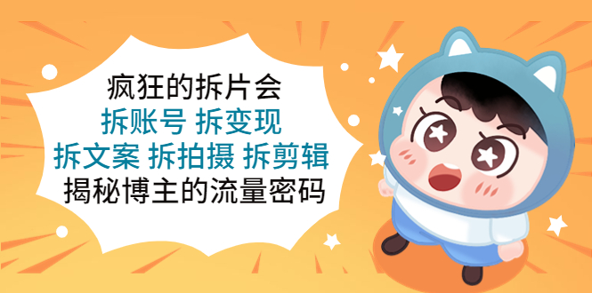 瘋狂的拆片會(huì)：拆賬號(hào) 拆變現(xiàn) 拆文案 拆拍攝 拆剪輯 揭秘博主的流量密碼