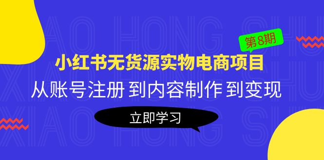 黃島主《小紅書無貨源實物電商項目》第8期：從賬號注冊 到內(nèi)容制作 到變現(xiàn)