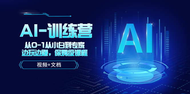 人工智能AI-訓(xùn)練營，從0-1從小白到專家，邊玩邊賺 保姆級課程（視頻+文檔）