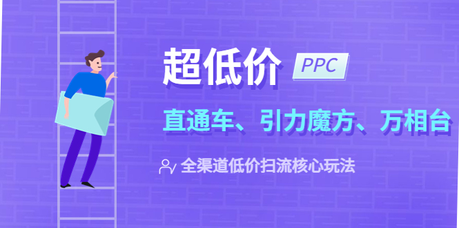 2023超低價·ppc—“直通車、引力魔方、萬相臺”全渠道·低價掃流核心玩法
