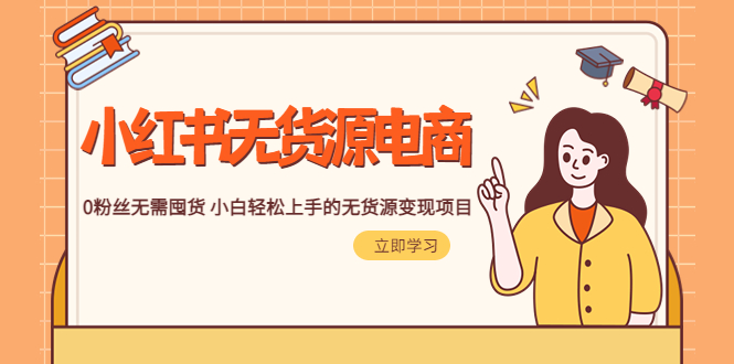 2023小紅書·無貨源電商1.0，0粉絲無需囤貨 小白輕松上手的無貨源變現(xiàn)項目