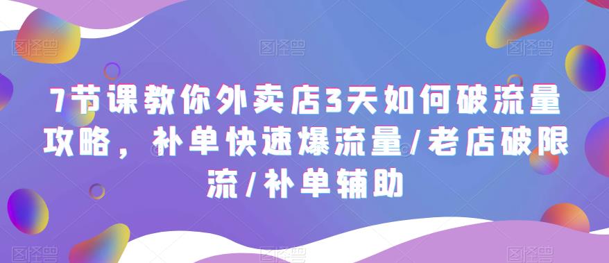 7節(jié)課教你外賣店3天如何破流量攻略，補(bǔ)單快速爆流量/老店破限流/補(bǔ)單輔助