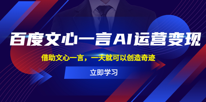 百度·文心一言AI·運(yùn)營(yíng)變現(xiàn)，借助文心一言，一天就可以創(chuàng)造奇跡