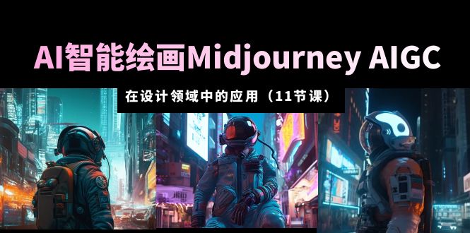 AI·智能繪畫(huà)Midjourney AIGC 在設(shè)計(jì)領(lǐng)域中的應(yīng)用 從入門(mén)到精通（11節(jié)課）
