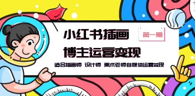 小紅書插畫博主運營變現(xiàn)-第1期，適合插畫師 設(shè)計師 美術(shù)老師自媒體運營變現(xiàn)