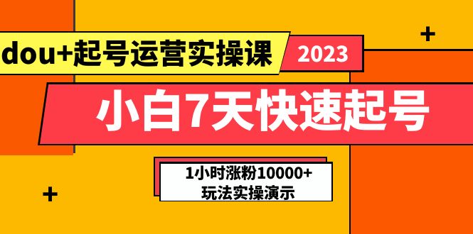 小白7天快速起號：dou+起號運營實操課，實戰(zhàn)1小時漲粉10000+玩法演示