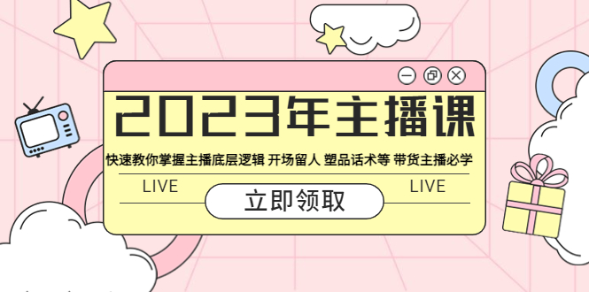 2023年主播課 快速教你掌握主播底層邏輯 開場留人 塑品話術(shù)等 帶貨主播必學(xué)