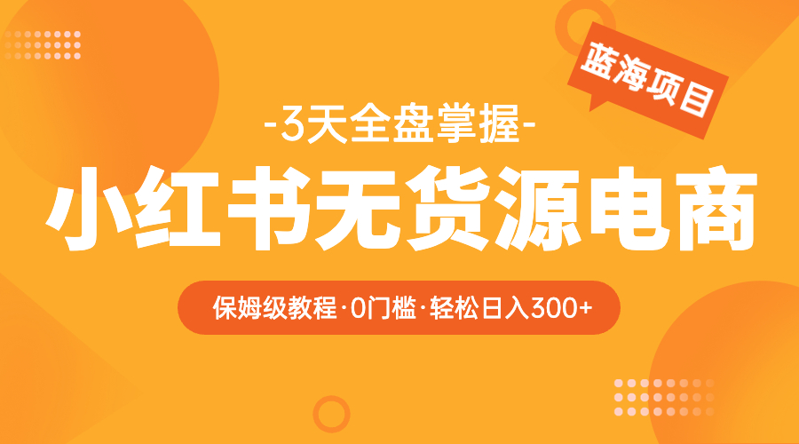2023小紅書無貨源電商【保姆級教程從0到日入300】爆單3W