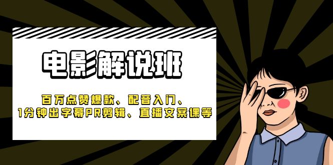 《電影解說(shuō)班》百萬(wàn)點(diǎn)贊爆款、配音入門(mén)、1分鐘出字幕PR剪輯、直播文案課等