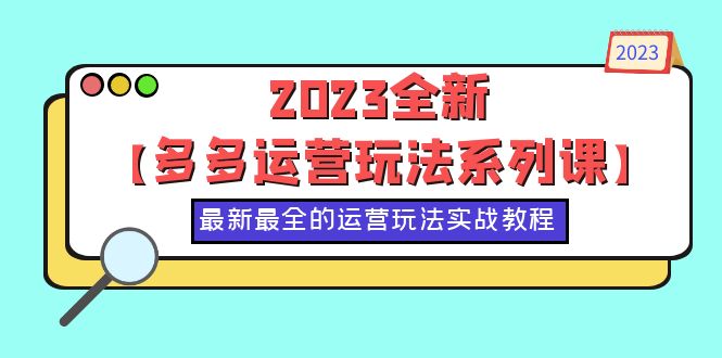 2023全新【多多運(yùn)營(yíng)玩法系列課】，最新最全的運(yùn)營(yíng)玩法，50節(jié)實(shí)戰(zhàn)教程