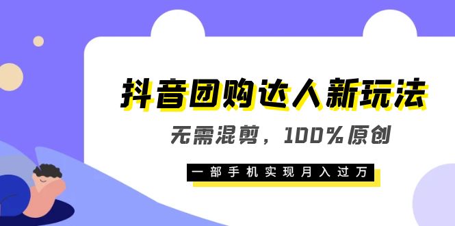 抖音團購達人新玩法，無需混剪，100%原創(chuàng)，一部手機實現(xiàn)月入過萬