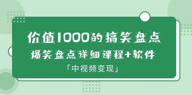 價(jià)值1000的搞笑盤點(diǎn)大V爆笑盤點(diǎn)詳細(xì)課程+軟件，中視頻變現(xiàn)