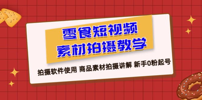 零食 短視頻素材拍攝教學(xué)，拍攝軟件使用 商品素材拍攝講解 新手0粉起號(hào)