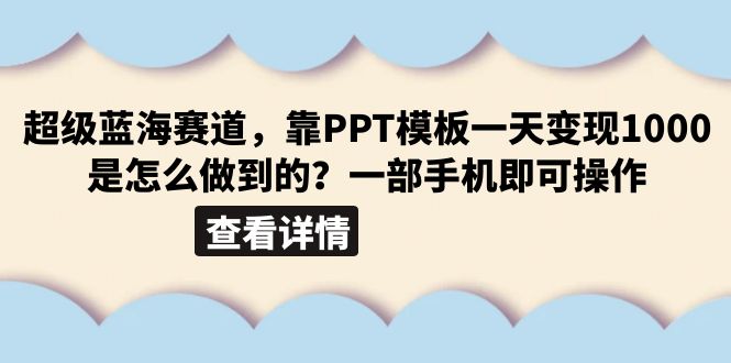 超級(jí)藍(lán)海賽道，靠PPT模板一天變現(xiàn)1000是怎么做到的（教程+99999份PPT模板）