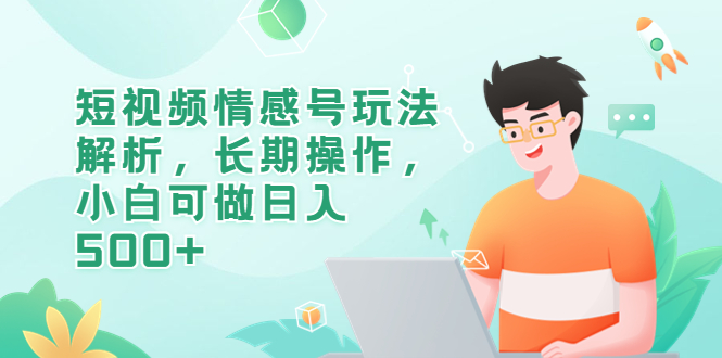 短視頻情感號玩法解析，長期操作，小白可做日入500+