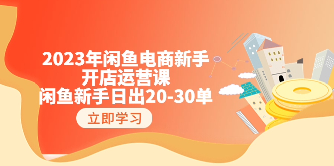 2023年閑魚電商新手開店運營課：閑魚新手日出20-30單（18節(jié)-實戰(zhàn)干貨）