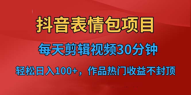 抖音表情包項(xiàng)目，每天剪輯表情包上傳短視頻平臺(tái)，日入3位數(shù)+已實(shí)操跑通