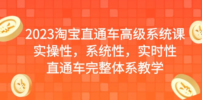 2023淘寶直通車高級系統(tǒng)課，實操性，系統(tǒng)性，實時性，直通車完整體系教學(xué)