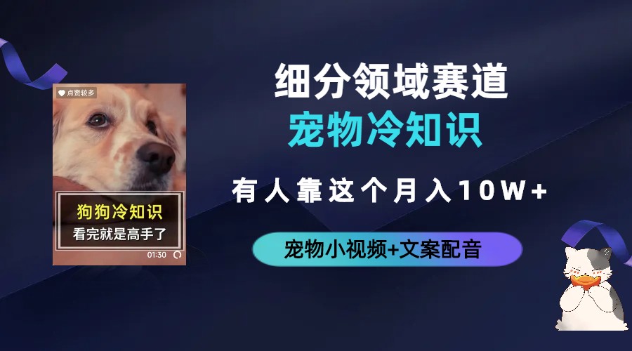 不起眼的抖音細(xì)分賽道-寵物冷知識(shí)，一段寵物視頻配文案，有人靠這個(gè)月入10w