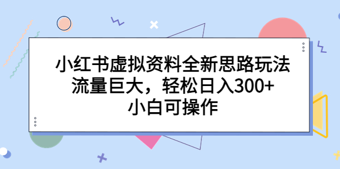 小紅書虛擬資料全新思路玩法，流量巨大，輕松日入300+，小白可操作