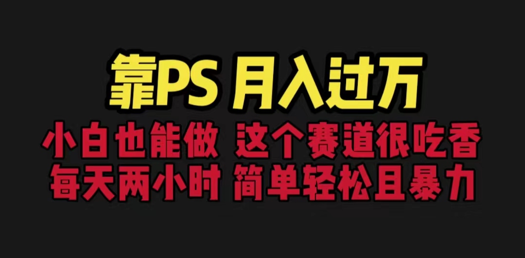 靠PS月入過萬 小白做這個賽道很吃香 每天2小時，簡單且暴利（教學+170G資料）