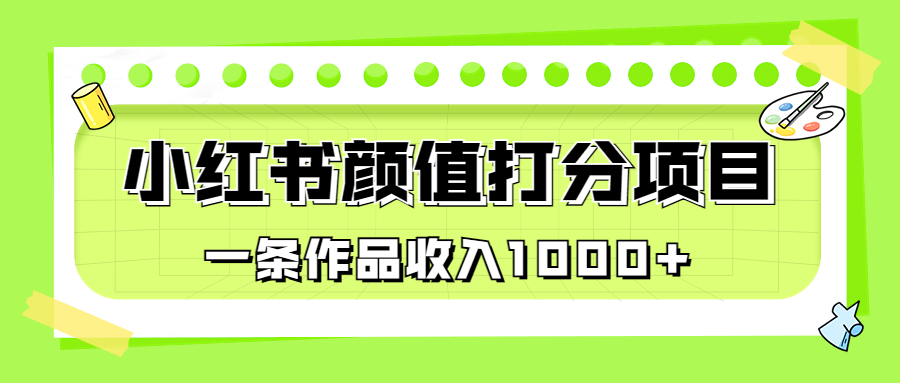 適合0基礎(chǔ)小白的小紅書顏值打分項(xiàng)目，一條作品收入1000+