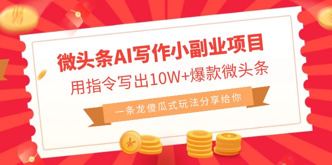 微頭條AI寫作小副業(yè)項目，用指令寫出10W+爆款微頭條，一條龍傻瓜式玩法…