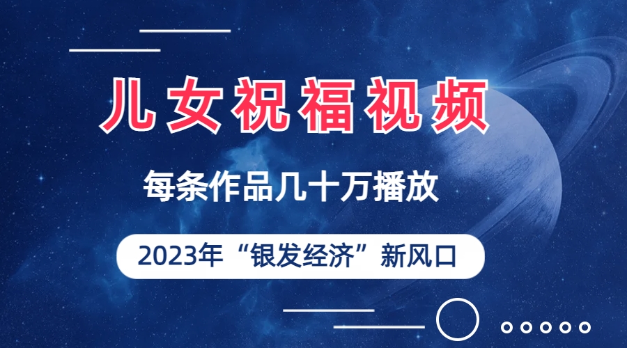 兒女祝福視頻徹底爆火，一條作品幾十萬播放，2023年一定要抓住的新風(fēng)口